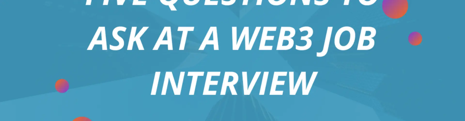 Five Important Questions to Ask During Your Interview